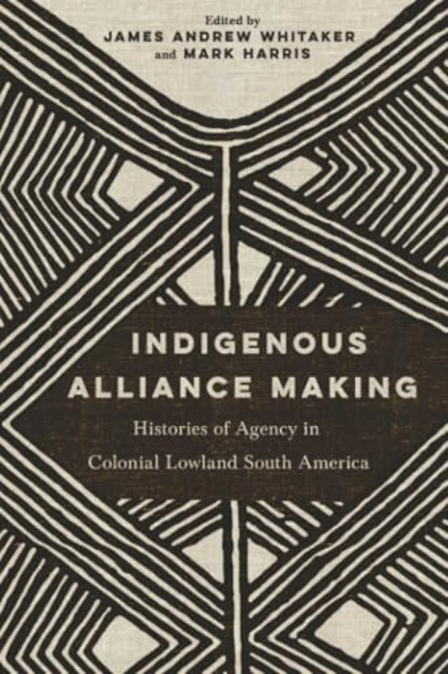Indigenous Alliance Making – Histories of Agency in Colonial Lowland South America