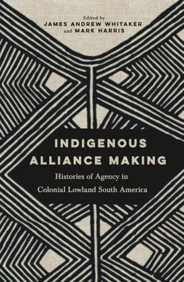 Indigenous Alliance Making – Histories of Agency in Colonial Lowland South America