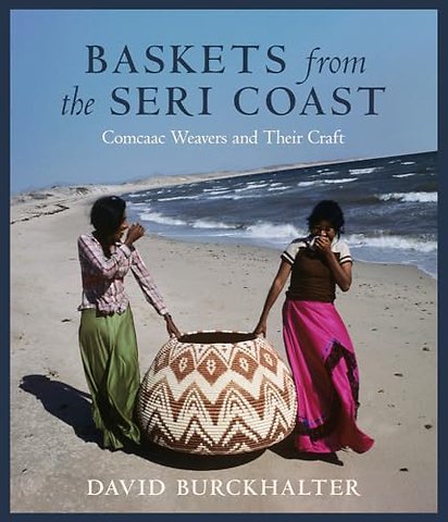 Baskets from the Seri Coast – Comcaac Weavers and Their Craft