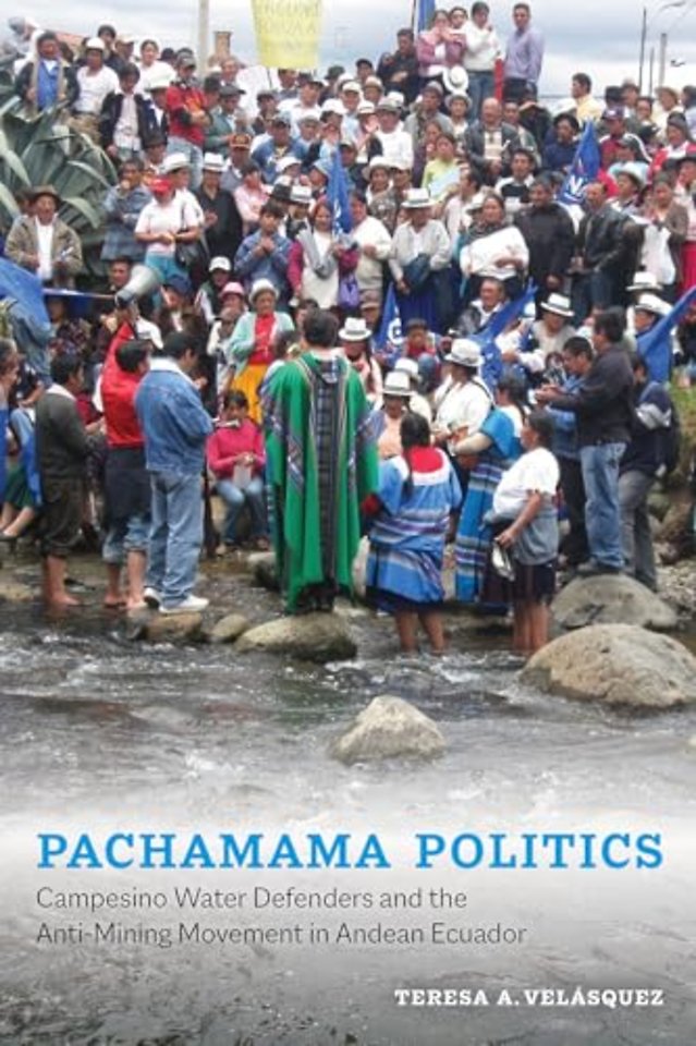 Pachamama Politics – Campesino Water Defenders and the Anti–Mining Movement in Andean Ecuador
