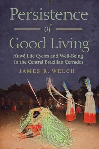 Persistence of Good Living – A`uwe Life Cycles and Well–Being in the Central Brazilian Cerrados