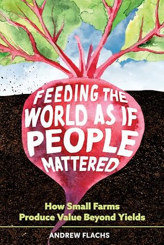 Feeding the World As If People Mattered – How Small Farms Produce Value Beyond Yields