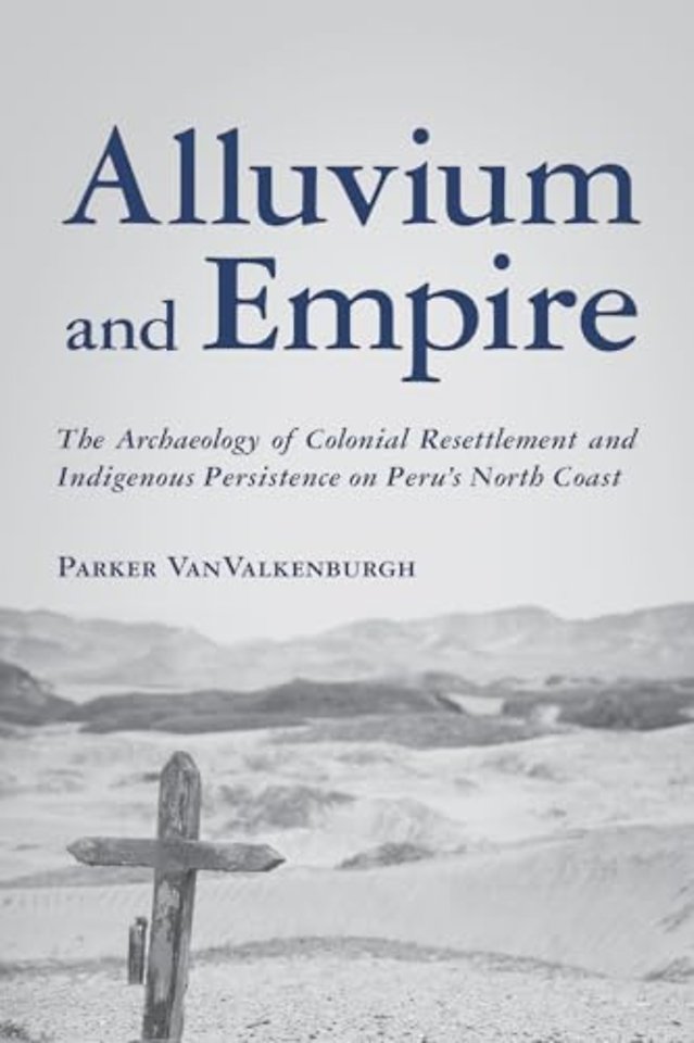 Alluvium and Empire – The Archaeology of Colonial Resettlement and Indigenous Persistence on Peru`s North Coast