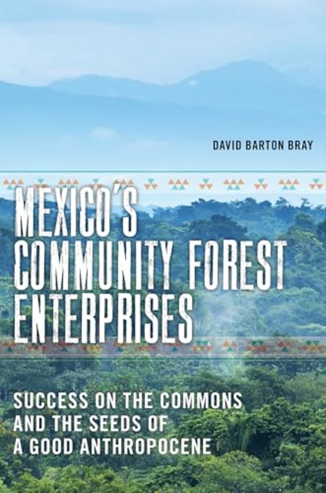 Mexico`s Community Forest Enterprises – Success on the Commons and the Seeds of a Good Anthropocene