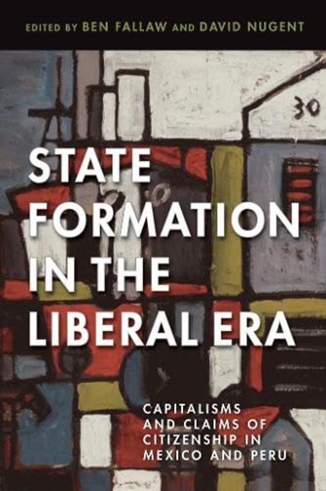 State Formation in the Liberal Era – Capitalisms and Claims of Citizenship in Mexico and Peru