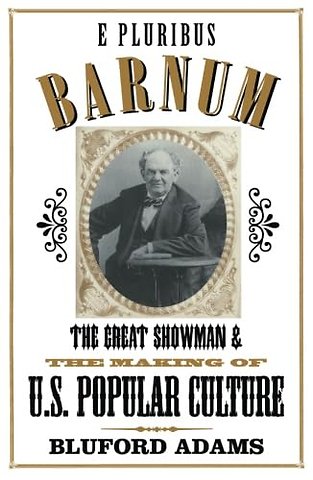 E Pluribus Barnum – The Great Showman and the Making of U.S. Popular Culture