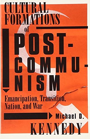 Cultural Formations Of Postcommunism – Emancipation, Transition, Nation, and War