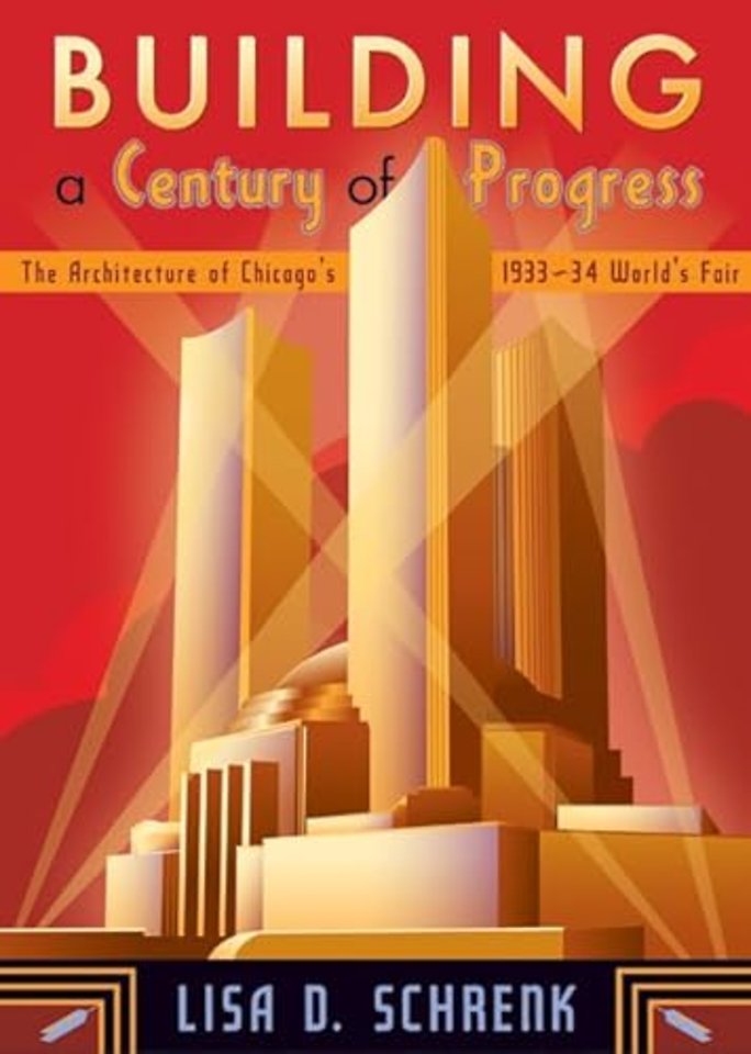 Building a Century of Progress – The Architecture of Chicago`s 1933–34 World`s Fair