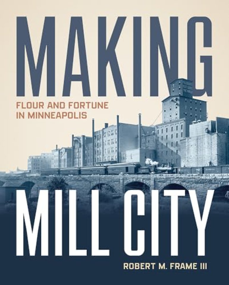 Making Mill City – Flour and Fortune in Minneapolis