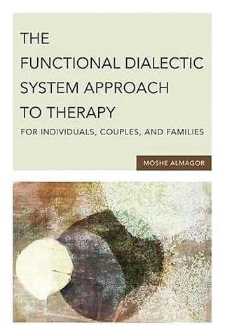 The Functional Dialectic System Approach to Therapy for Individuals, Couples, and Families