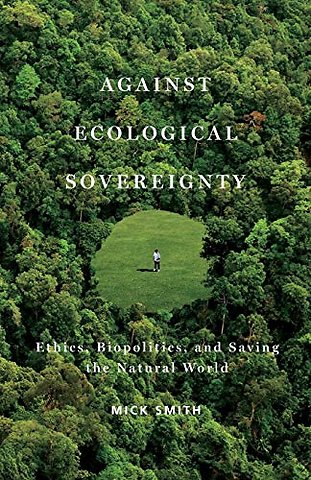 Against Ecological Sovereignty – Ethics, Biopolitics, and Saving the Natural World