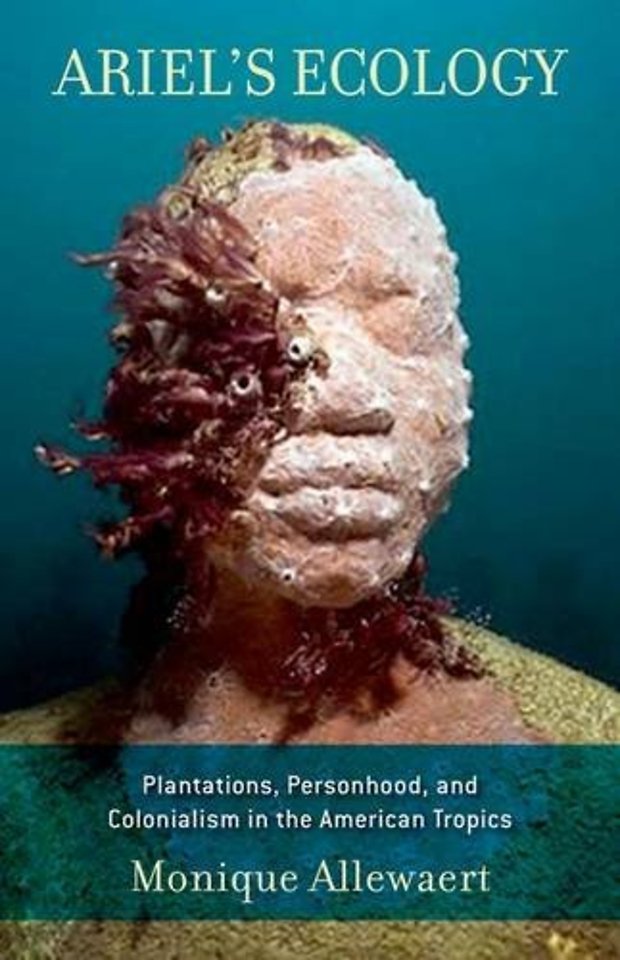 Ariel`s Ecology – Plantations, Personhood, and Colonialism in the American Tropics