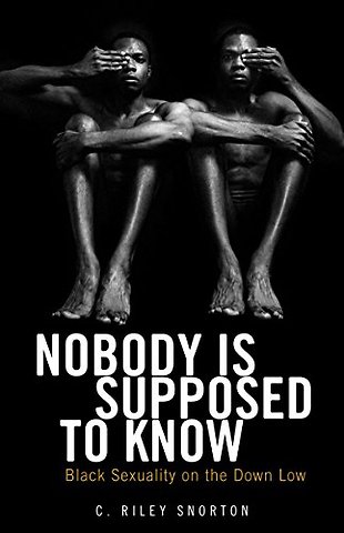 Nobody Is Supposed to Know – Black Sexuality on the Down Low