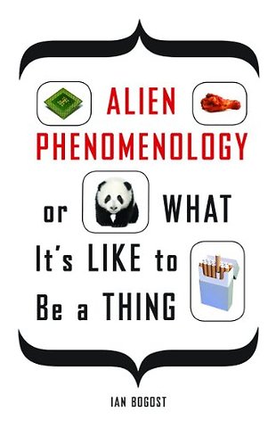 Alien Phenomenology, or What It`s Like to Be a Thing