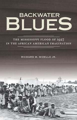 Backwater Blues – The Mississippi Flood of 1927 in the African American Imagination