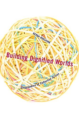 Building Dignified Worlds – Geographies of Collective Action