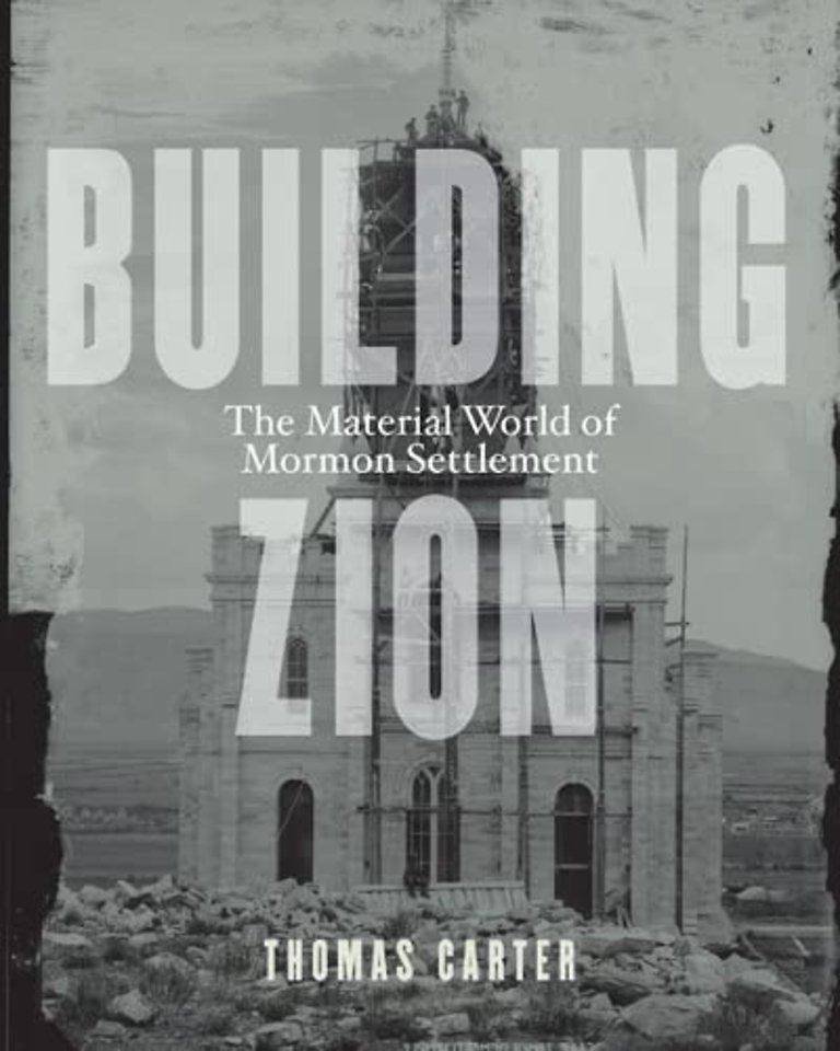Building Zion – The Material World of Mormon Settlement