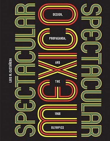 Spectacular Mexico – Design, Propaganda, and the 1968 Olympics