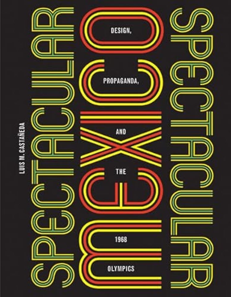 Spectacular Mexico – Design, Propaganda, and the 1968 Olympics