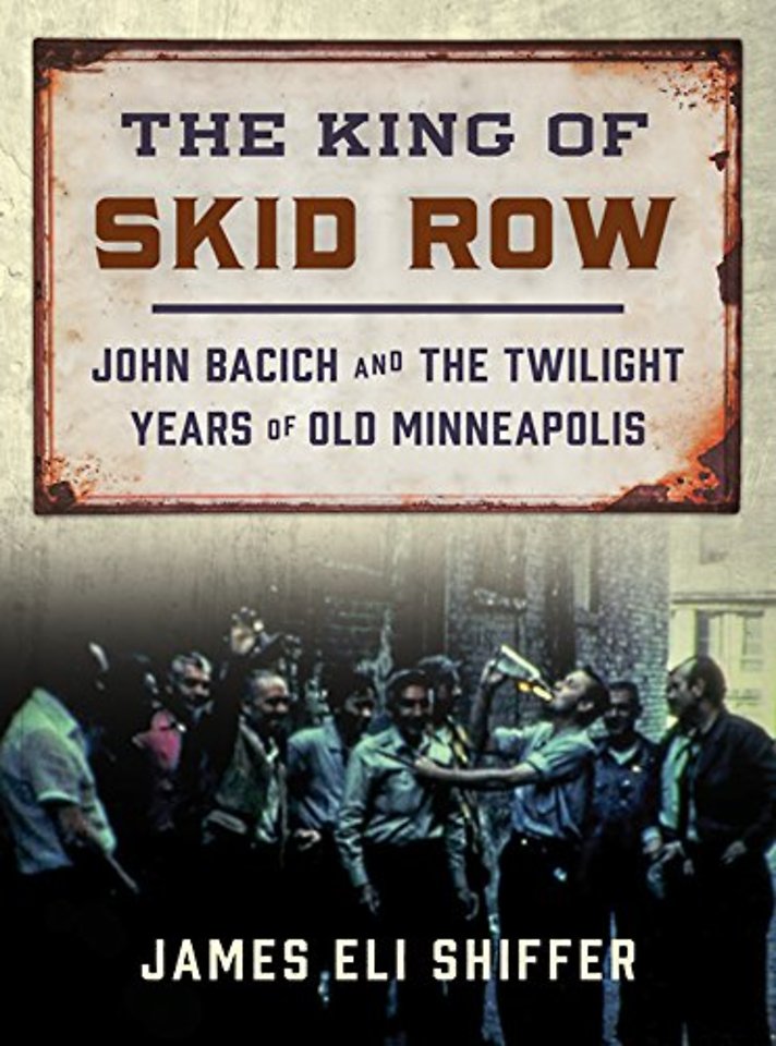 The King of Skid Row – John Bacich and the Twilight Years of Old Minneapolis