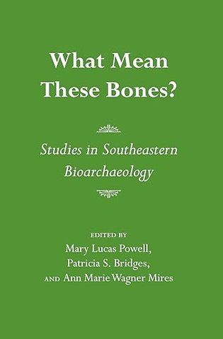What Mean These Bones? – Studies in Southeastern Bioarchaeology