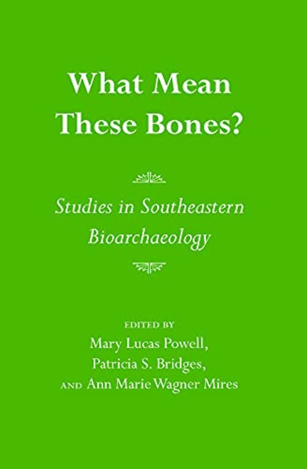 What Mean These Bones? – Studies in Southeastern Bioarchaeology