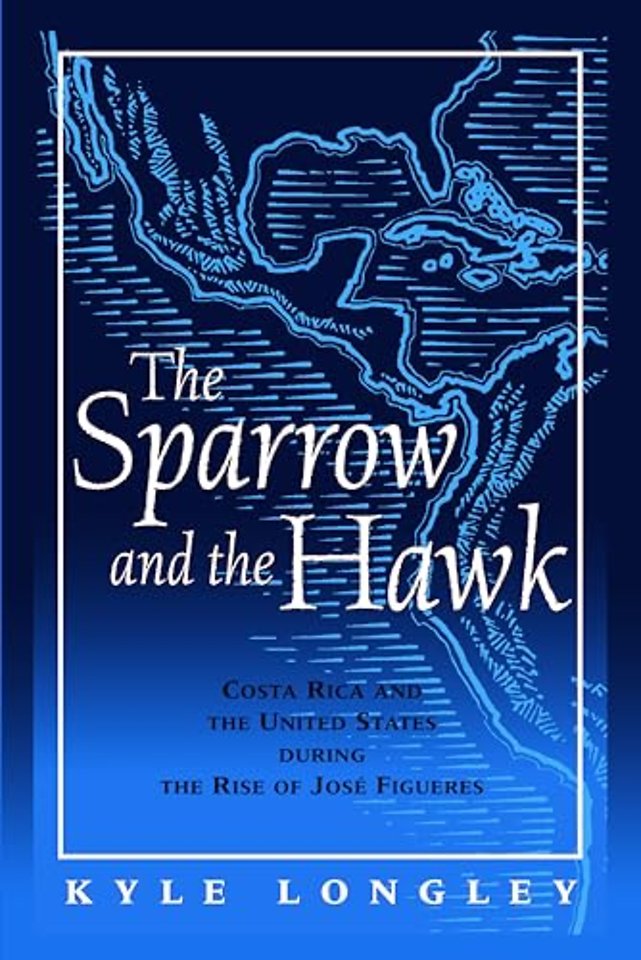 The Sparrow and the Hawk – Costa Rica and the United States During the Rise of Jose Figueres