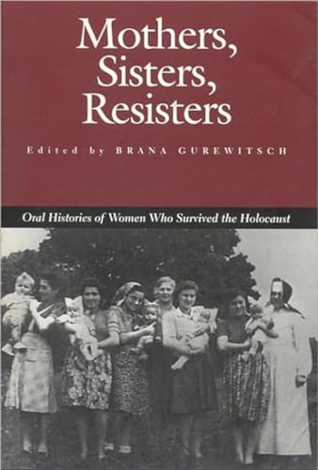 Mothers, Sisters, Resisters – Oral Histories of Women Who Survived the Holocaust