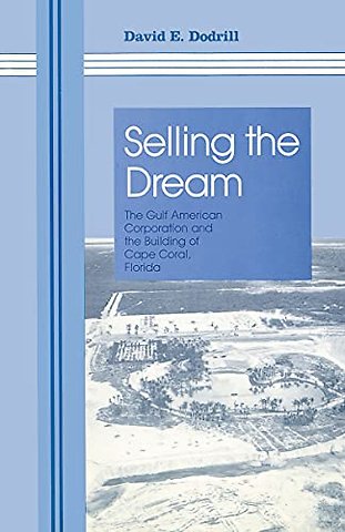 Selling the Dream – The Gulf American Corporation and the Building of Cape Coral, Florida