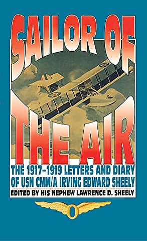 Sailor of the Air – The 1917–1919 Letters and Diary of USN CMM/a Irving Edward Sheely