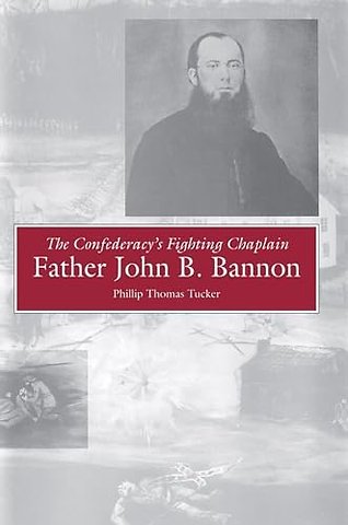 The Confederacy`s Fighting Chaplain – Father John B. Bannon