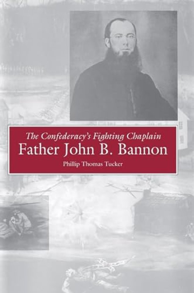 The Confederacy`s Fighting Chaplain – Father John B. Bannon