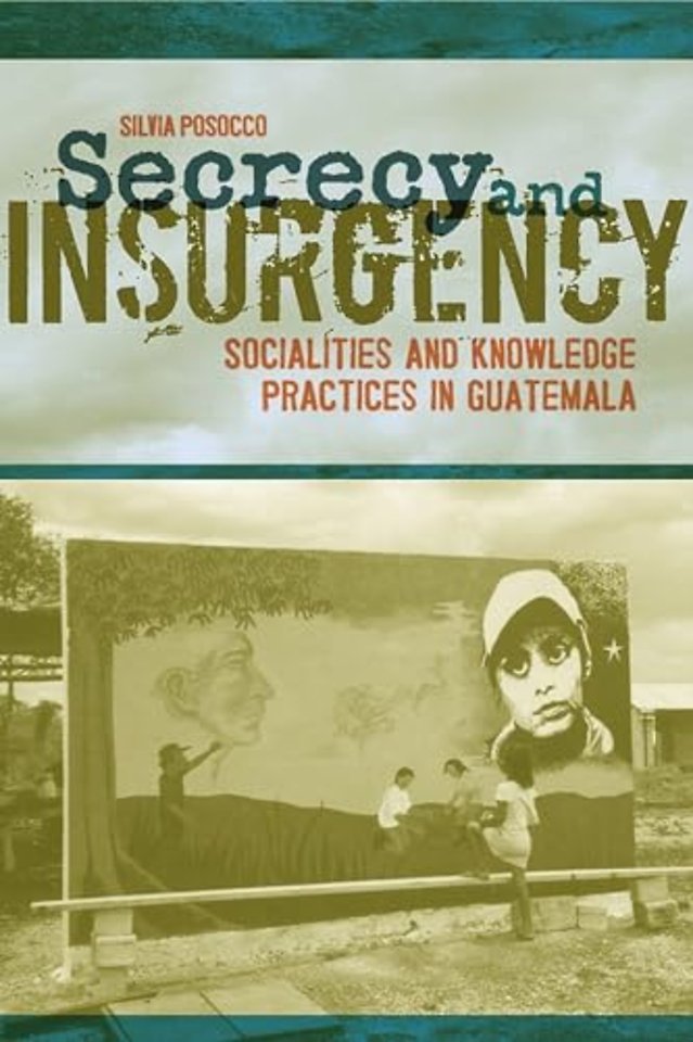 Secrecy and Insurgency – Socialities and Knowledge Practices in Guatemala