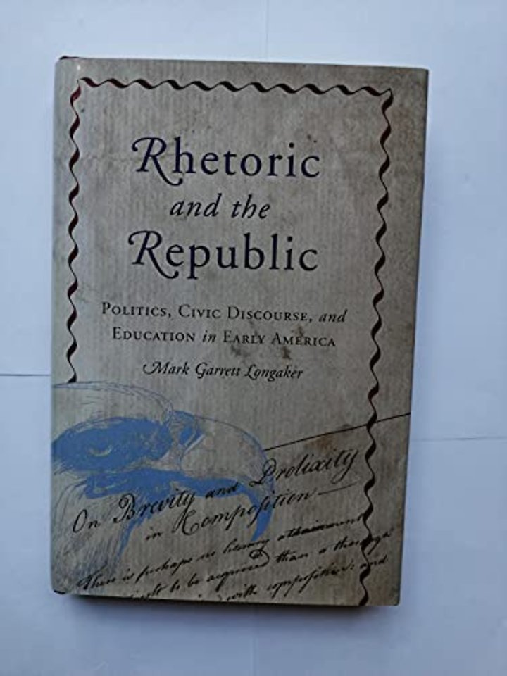 Rhetoric and the Republic – Politics, Civic Discourse and Education in Early America