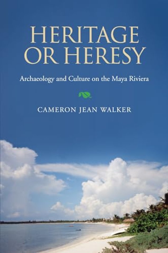 Heritage or Heresy – Archaeology and Culture on the Maya Riviera