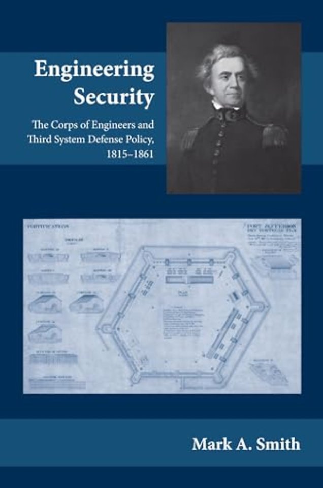 Engineering Security – The Corps of Engineers and Third System Defense Policy, 1815–1861