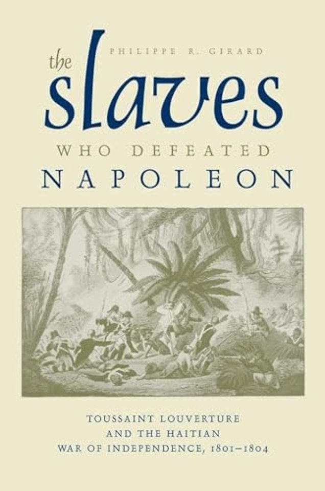 The Slaves Who Defeated Napoleon – Toussaint Louverture and the Haitian War of Independence, 1801–1804