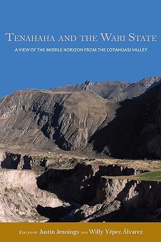 Tenahaha and the Wari State – A View of the Middle Horizon from the Cotahuasi Valley