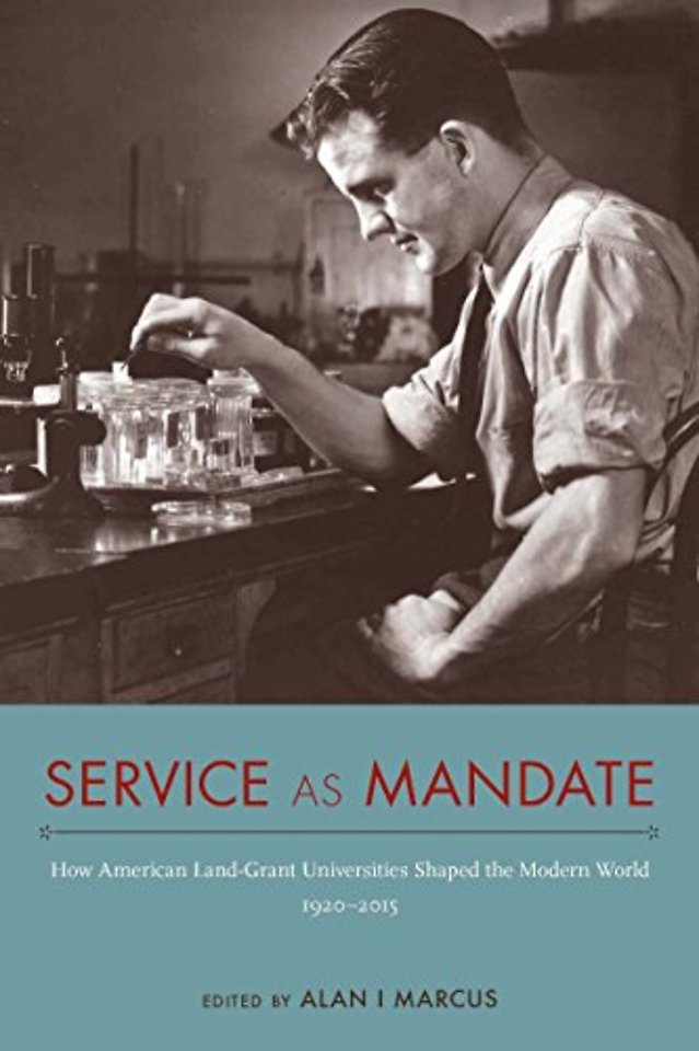 Service As Mandate – How American Land–Grant Universities Shaped the Modern World, 1920–2015