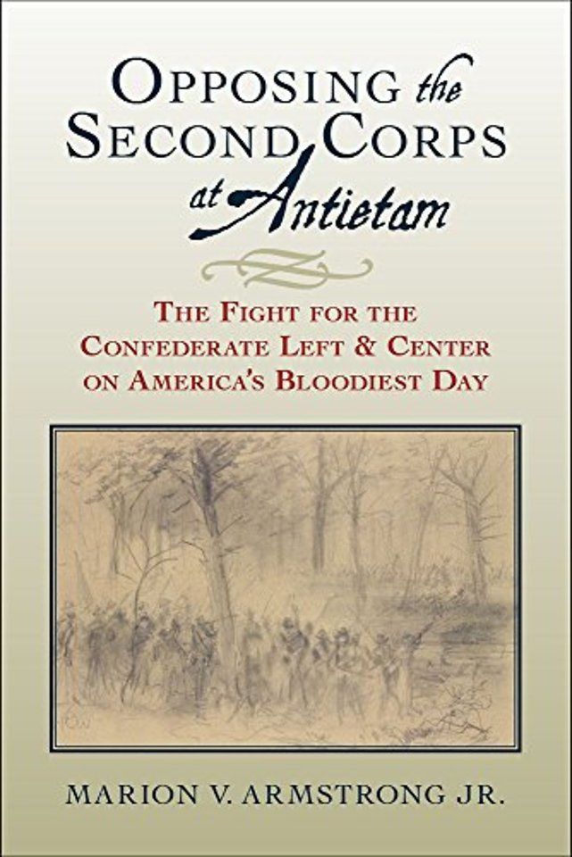 Opposing the Second Corps at Antietam – The Fight for the Confederate Left and Center on America`s Bloodiest Day