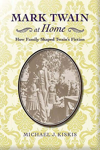 Mark Twain at Home – How Family Shaped Twain`s Fiction