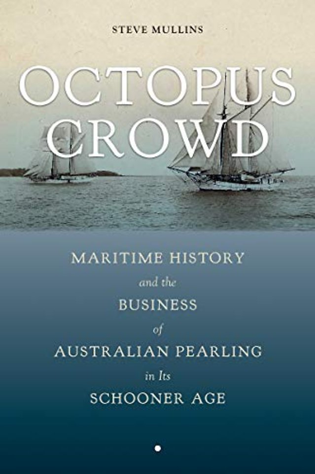 Octopus Crowd – Maritime History and the Business of Australian Pearling in Its Schooner Age