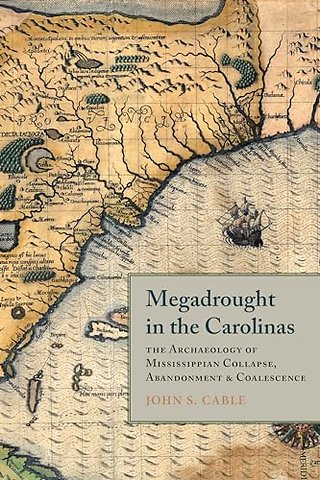 Megadrought in the Carolinas – The Archaeology of Mississippian Collapse, Abandonment, and Coalescence