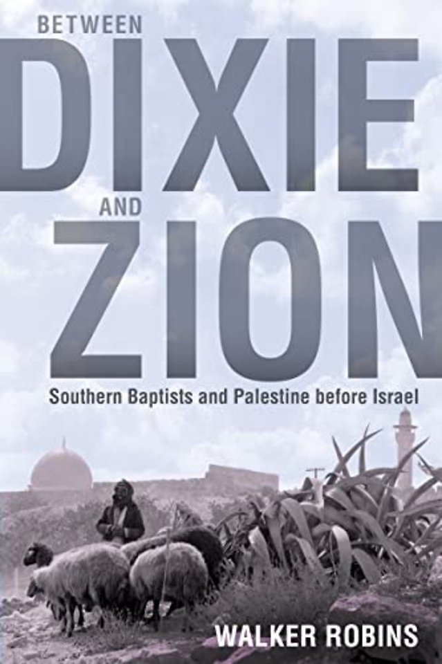 Between Dixie and Zion – Southern Baptists and Palestine Before Israel