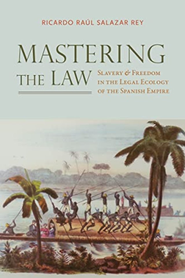 Mastering the Law – Slavery and Freedom in the Legal Ecology of the Spanish Empire