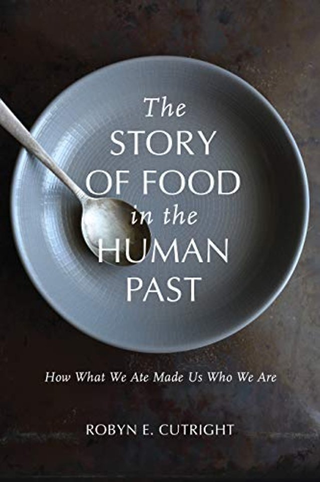 The Story of Food in the Human Past – How What We Ate Made Us Who We Are