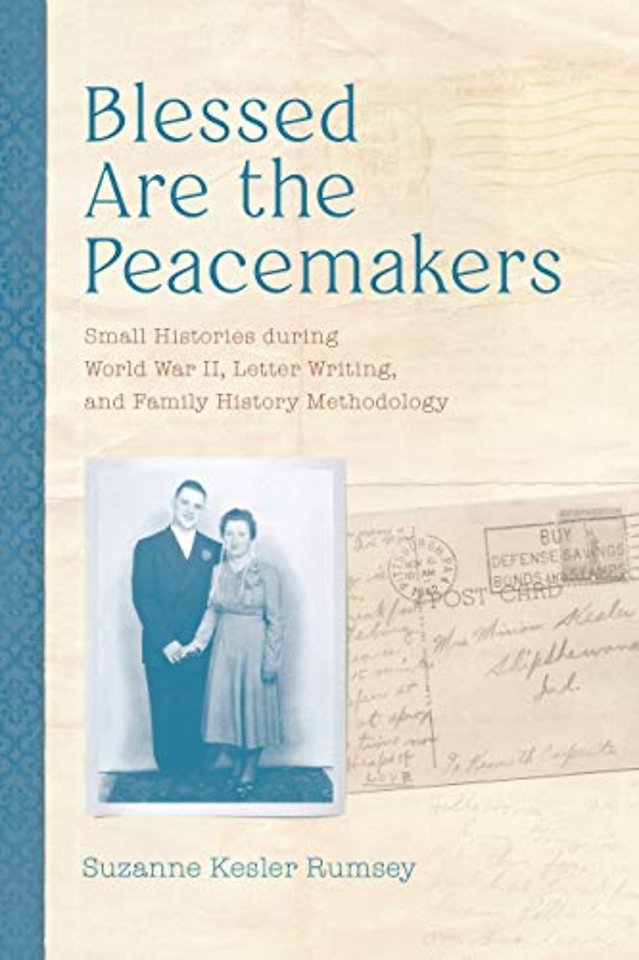 Blessed Are the Peacemakers – Small Histories During World War II, Letter Writing, and Family History Methodology