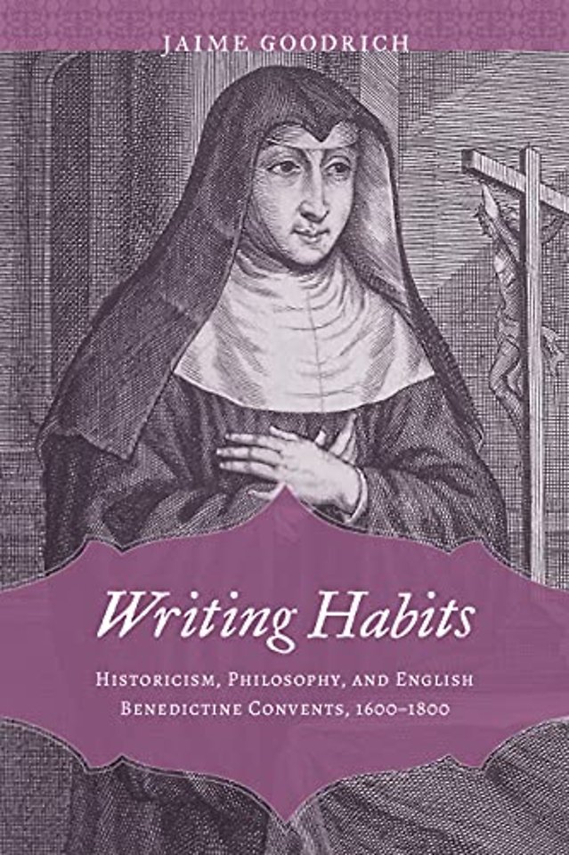 Writing Habits – Historicism, Philosophy, and English Benedictine Convents, 1600–1800