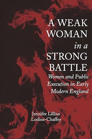 A Weak Woman in a Strong Battle – Women and Public Execution in Early Modern England