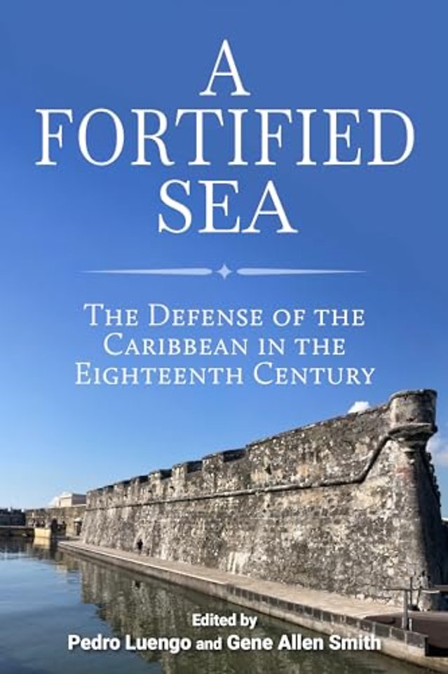 A Fortified Sea – The Defense of the Caribbean in the Eighteenth Century